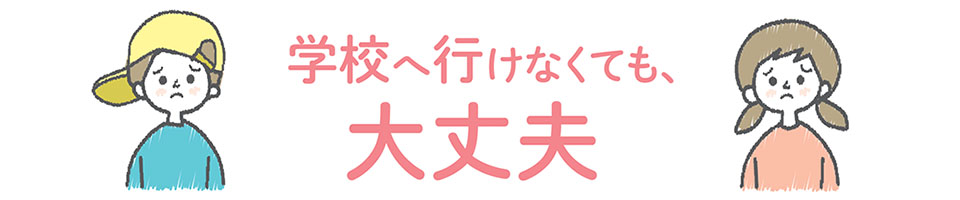学校へ行けなくても、大丈夫